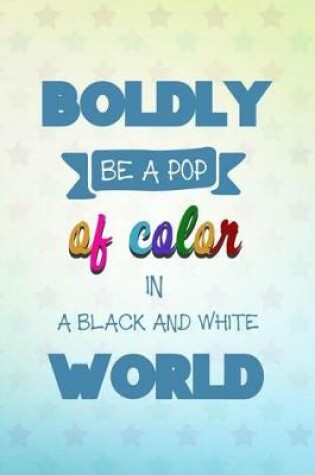 Cover of Bodly Be a Pop of Color in a Black and White World