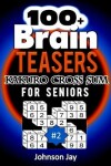 Book cover for 100+ Brain Teasers KAKURO CROSS SUMS for Seniors