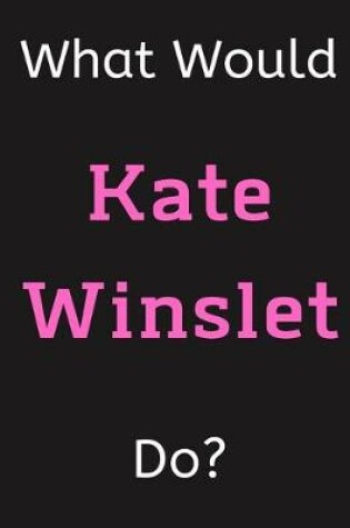 Cover of What Would Kate Winslet Do?