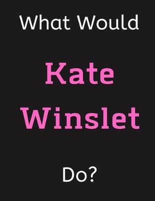 Book cover for What Would Kate Winslet Do?