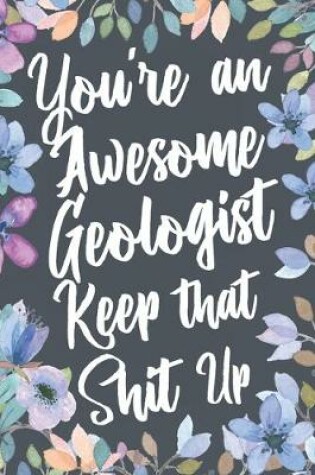 Cover of You're An Awesome Geologist Keep That Shit Up