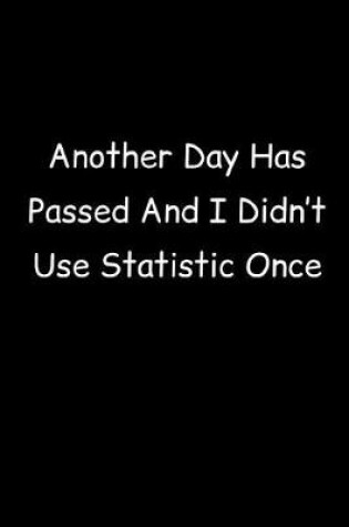 Cover of Another Day Has Passed And I Didn't Use Statistic Once