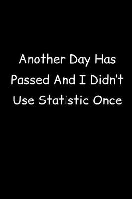 Book cover for Another Day Has Passed And I Didn't Use Statistic Once