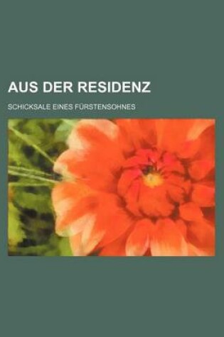 Cover of Aus Der Residenz; Schicksale Eines Furstensohnes