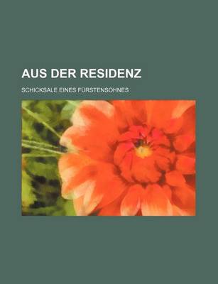 Book cover for Aus Der Residenz; Schicksale Eines Furstensohnes