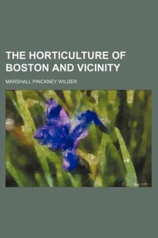 Cover of The Horticulture of Boston and Vicinity