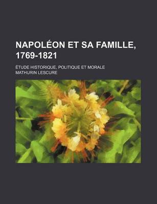 Book cover for Napoleon Et Sa Famille, 1769-1821; Etude Historique, Politique Et Morale