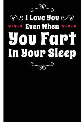 Book cover for I Love You Even When You Fart Happy Anniversary Lined Composition Notebook And Journal