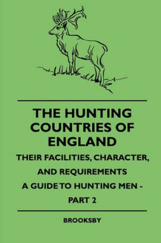 Cover of The Hunting Countries Of England, Their Facilities, Character, And Requirements - A Guide To Hunting Men - Part IV