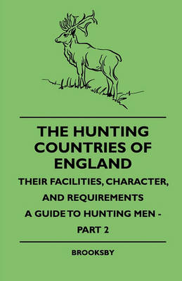 Book cover for The Hunting Countries Of England, Their Facilities, Character, And Requirements - A Guide To Hunting Men - Part IV