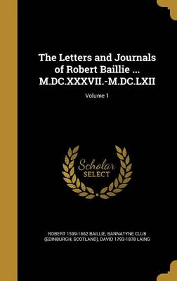 Book cover for The Letters and Journals of Robert Baillie ... M.DC.XXXVII.-M.DC.LXII; Volume 1