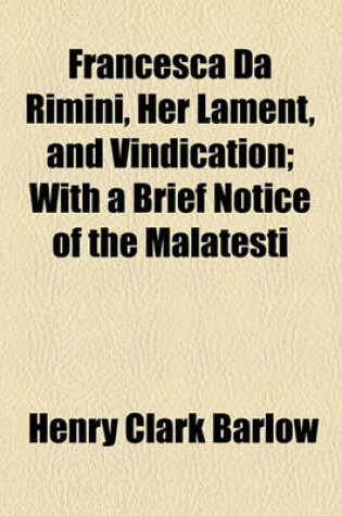 Cover of Francesca Da Rimini, Her Lament, and Vindication; With a Brief Notice of the Malatesti