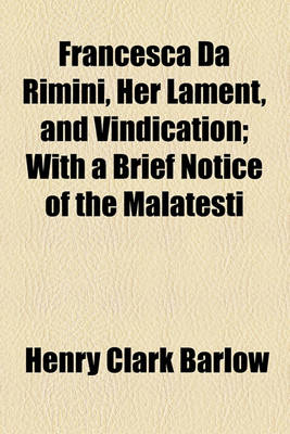 Book cover for Francesca Da Rimini, Her Lament, and Vindication; With a Brief Notice of the Malatesti