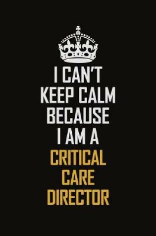 Cover of I Can't Keep Calm Because I Am A Critical Care Director