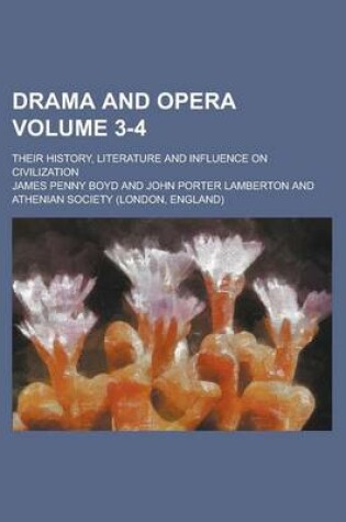 Cover of Drama and Opera; Their History, Literature and Influence on Civilization Volume 3-4