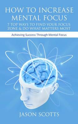 Book cover for How to Increase Mental Focus: 7 Top Ways to Find Your Focus Zone & Do What Matters Most