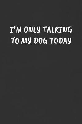 Book cover for I'm Only Talking to My Dog Today