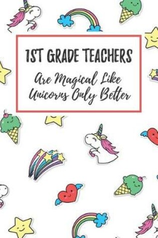 Cover of 1st Grade Teachers Are Magical Like Unicorns Only Better