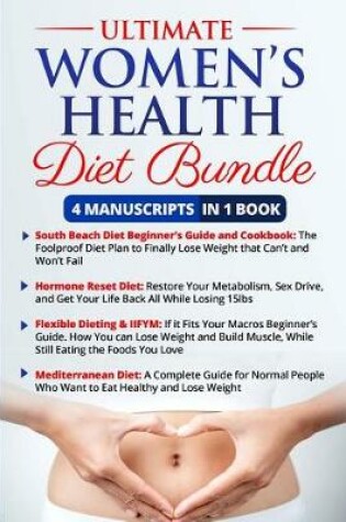 Cover of Ultimate Women's Health Diet Book - 4 Manuscripts in 1 Book (Hormone Reset Diet, South Beach Beginner's Guide, Flexible Dieting & Iifym, Mediterranean Diet)