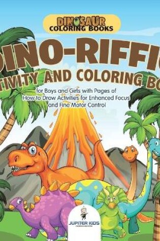 Cover of Dinosaur Coloring Books. Dino-riffic Activity and Coloring Book for Boys and Girls with Pages of How to Draw Activities for Enhanced Focus and Fine Motor Control