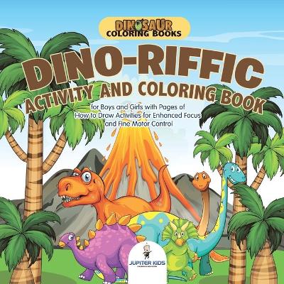 Book cover for Dinosaur Coloring Books. Dino-riffic Activity and Coloring Book for Boys and Girls with Pages of How to Draw Activities for Enhanced Focus and Fine Motor Control