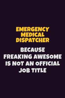 Book cover for Emergency Medical Dispatcher, Because Freaking Awesome Is Not An Official Job Title