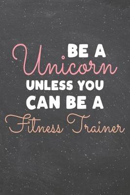 Book cover for Be a Unicorn Unless You Can Be a Fitness Trainer