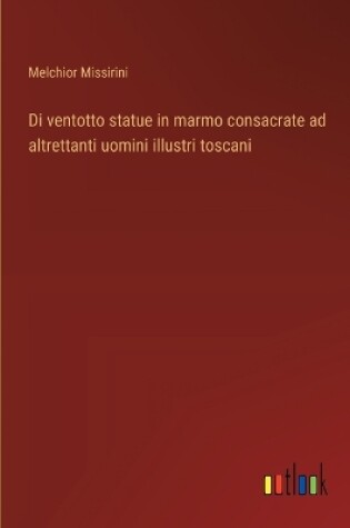 Cover of Di ventotto statue in marmo consacrate ad altrettanti uomini illustri toscani