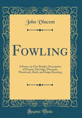 Book cover for Fowling: A Poem, (in Five Books), Descriptive of Grouse, Partridge, Pheasant, Woodcock, Duck, and Snipe Shooting (Classic Reprint)