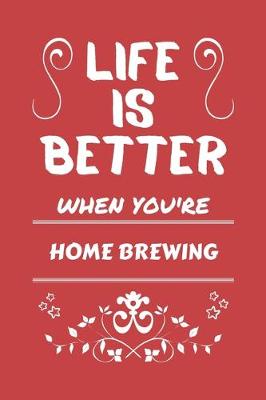 Book cover for Life Is Better When You're Home Brewing