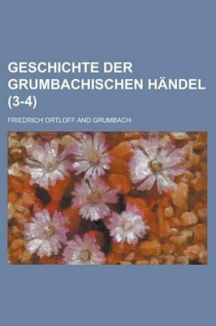 Cover of Geschichte Der Grumbachischen H Ndel (3-4)