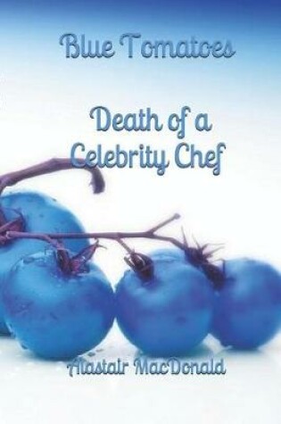 Cover of Blue Tomatoes - Death of a Celebrity Chef