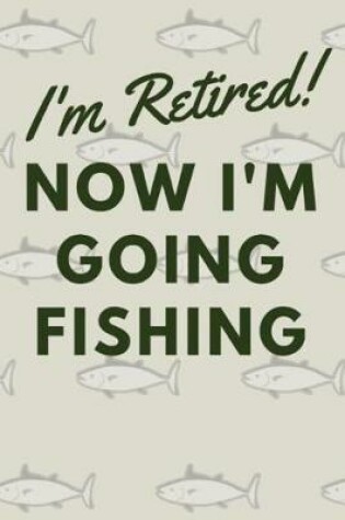 Cover of I'm Retired! Now I'm Going Fishing