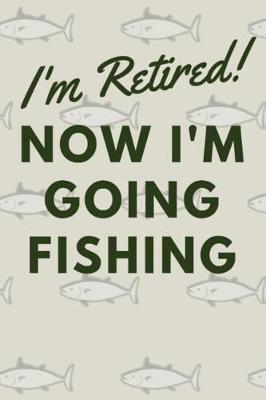 Book cover for I'm Retired! Now I'm Going Fishing