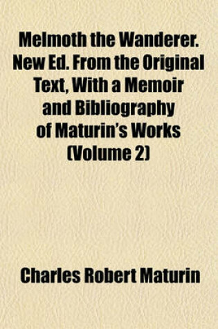 Cover of Melmoth the Wanderer. New Ed. from the Original Text, with a Memoir and Bibliography of Maturin's Works (Volume 2)