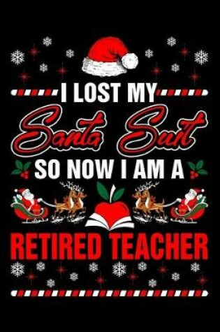 Cover of I Lost My Santa Suit So Now I Am A Retired Teacher