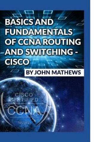 Cover of Basics and Fundamentals of CCNA Routing and Switching - Cisco