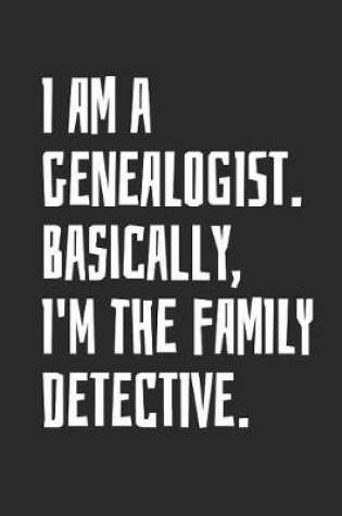 Cover of I Am A Genealogist. Basically, I'm The Family Detective