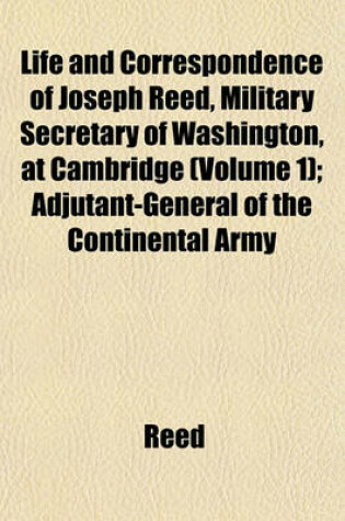 Cover of Life and Correspondence of Joseph Reed, Military Secretary of Washington, at Cambridge (Volume 1); Adjutant-General of the Continental Army