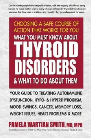 Cover of What You Must Know About Thyroid Disorders & What to Do About Them