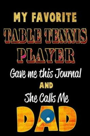 Cover of My Favorite Table Tennis Player Gave Me This Journal and She Calls Me Dad