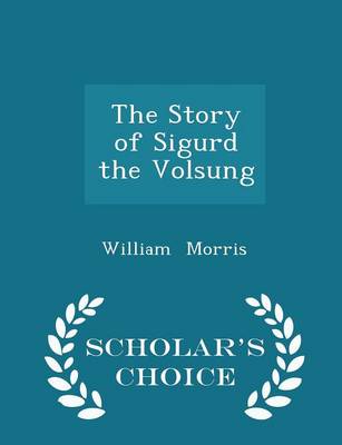 Book cover for The Story of Sigurd the Volsung - Scholar's Choice Edition