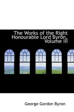 Cover of The Works of the Right Honourable Lord Byron, Volume III