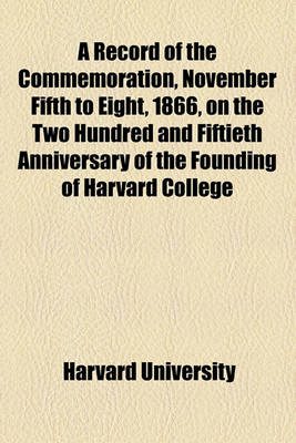 Book cover for A Record of the Commemoration, November Fifth to Eight, 1866, on the Two Hundred and Fiftieth Anniversary of the Founding of Harvard College
