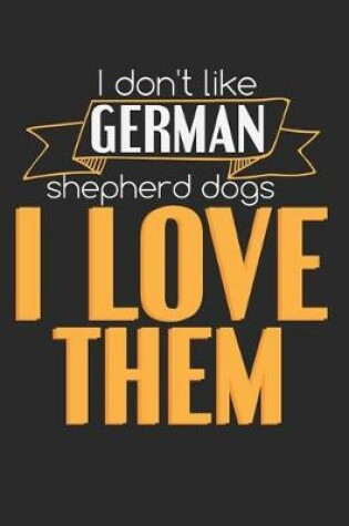 Cover of I Don't Like German Shepherd Dogs. I Love Them.