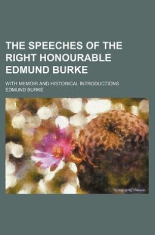 Cover of The Speeches of the Right Honourable Edmund Burke; With Memoir and Historical Introductions