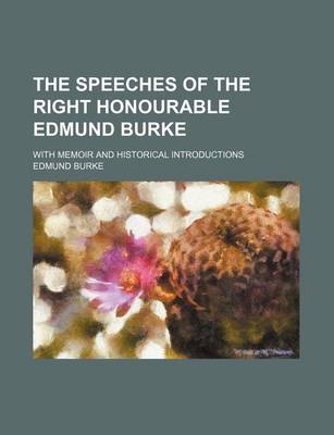 Book cover for The Speeches of the Right Honourable Edmund Burke; With Memoir and Historical Introductions