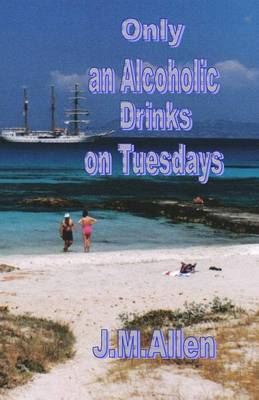 Book cover for Only an Alcoholic Drinks on Tuesdays