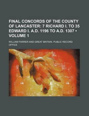 Book cover for Final Concords of the County of Lancaster (Volume 1); 7 Richard I. to 35 Edward I. A.D. 1196 to A.D. 1307