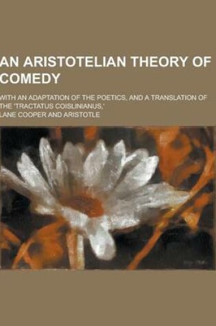 Cover of An Aristotelian Theory of Comedy; With an Adaptation of the Poetics, and a Translation of the 'Tractatus Coislinianus, '